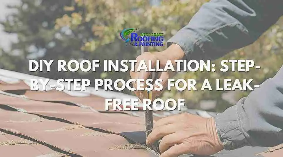 DIY Roof Installation: Step-by-Step Process for a Leak-Free Roof - West